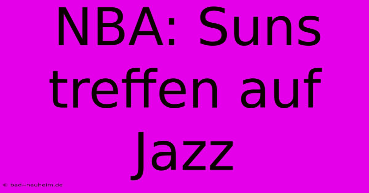 NBA: Suns Treffen Auf Jazz