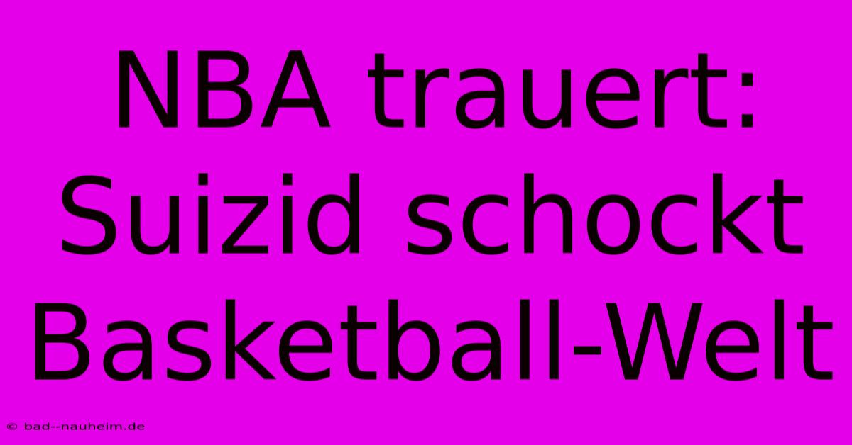 NBA Trauert: Suizid Schockt Basketball-Welt