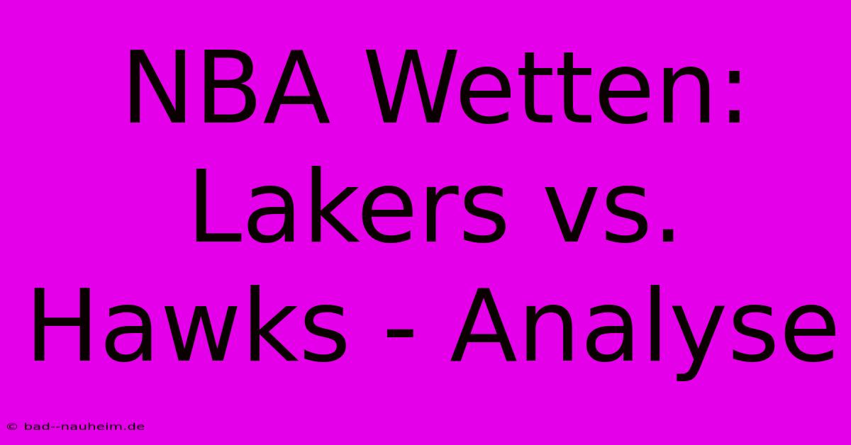 NBA Wetten: Lakers Vs. Hawks - Analyse