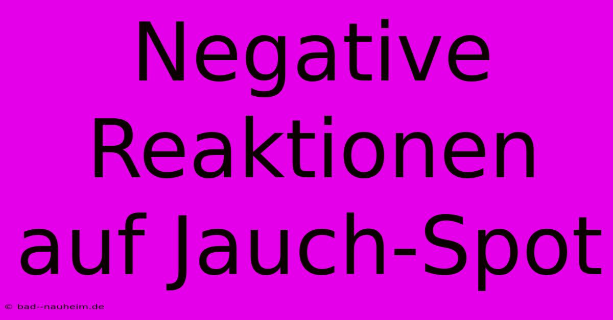 Negative Reaktionen Auf Jauch-Spot