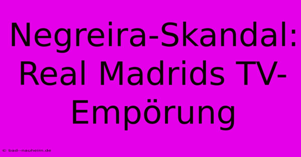 Negreira-Skandal: Real Madrids TV-Empörung