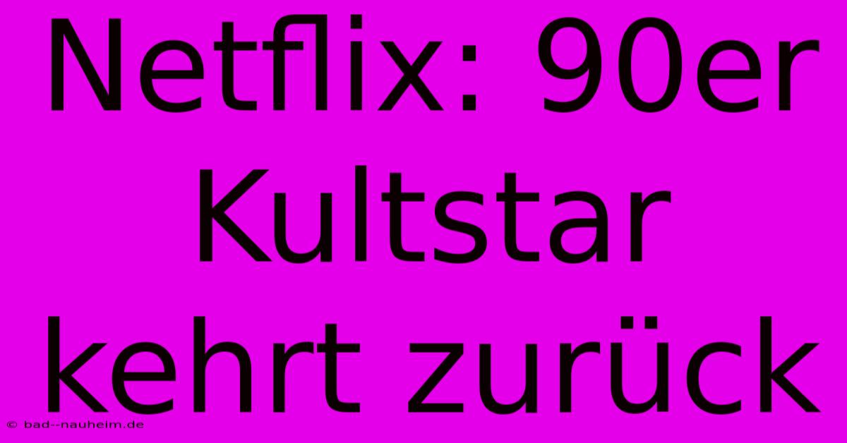 Netflix: 90er Kultstar Kehrt Zurück