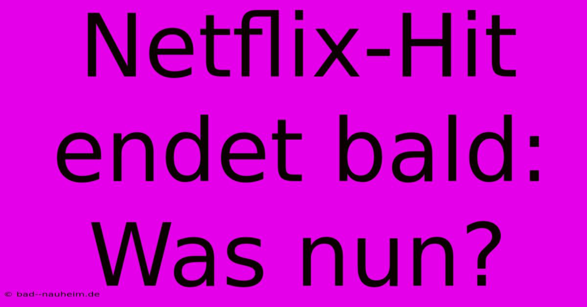 Netflix-Hit Endet Bald: Was Nun?