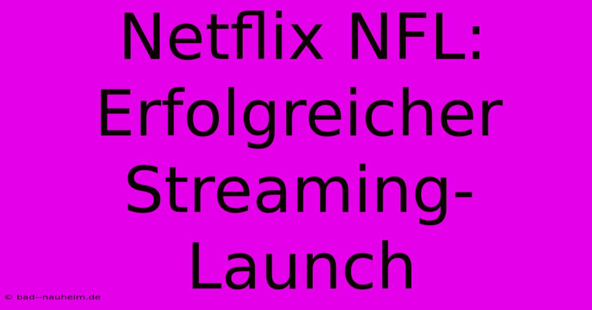 Netflix NFL:  Erfolgreicher Streaming-Launch