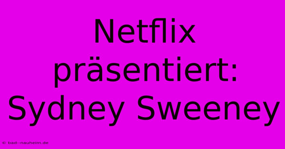 Netflix Präsentiert: Sydney Sweeney