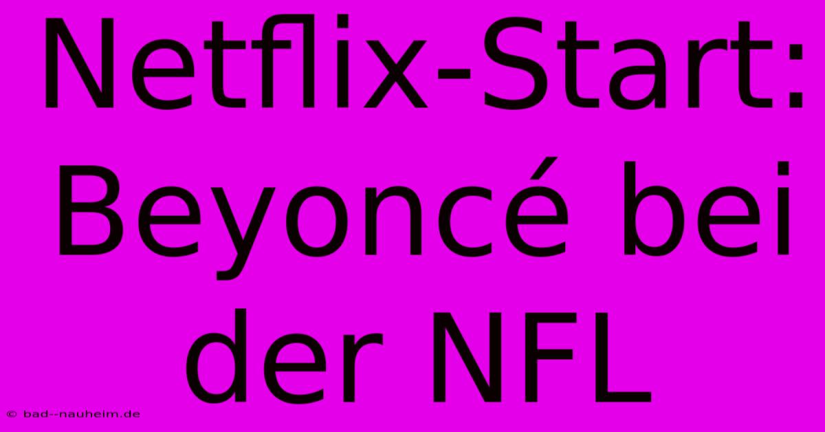 Netflix-Start: Beyoncé Bei Der NFL