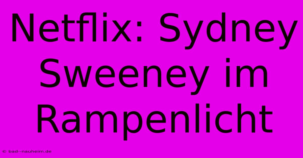 Netflix: Sydney Sweeney Im Rampenlicht