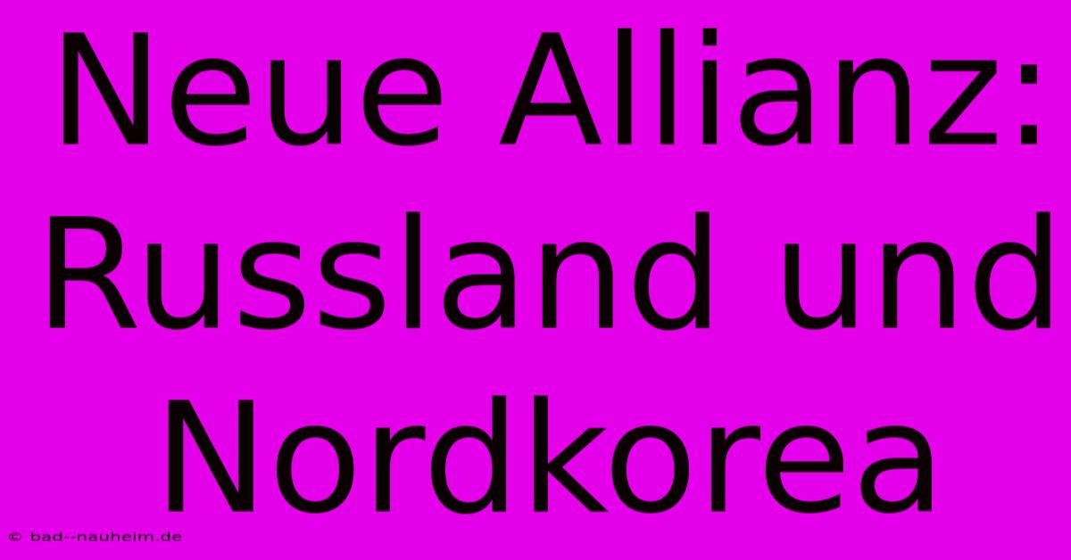 Neue Allianz: Russland Und Nordkorea