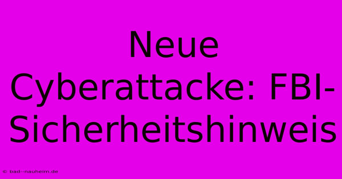 Neue Cyberattacke: FBI-Sicherheitshinweis