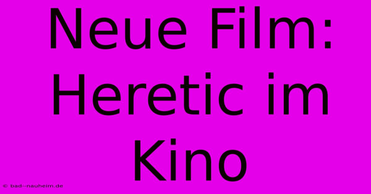 Neue Film: Heretic Im Kino