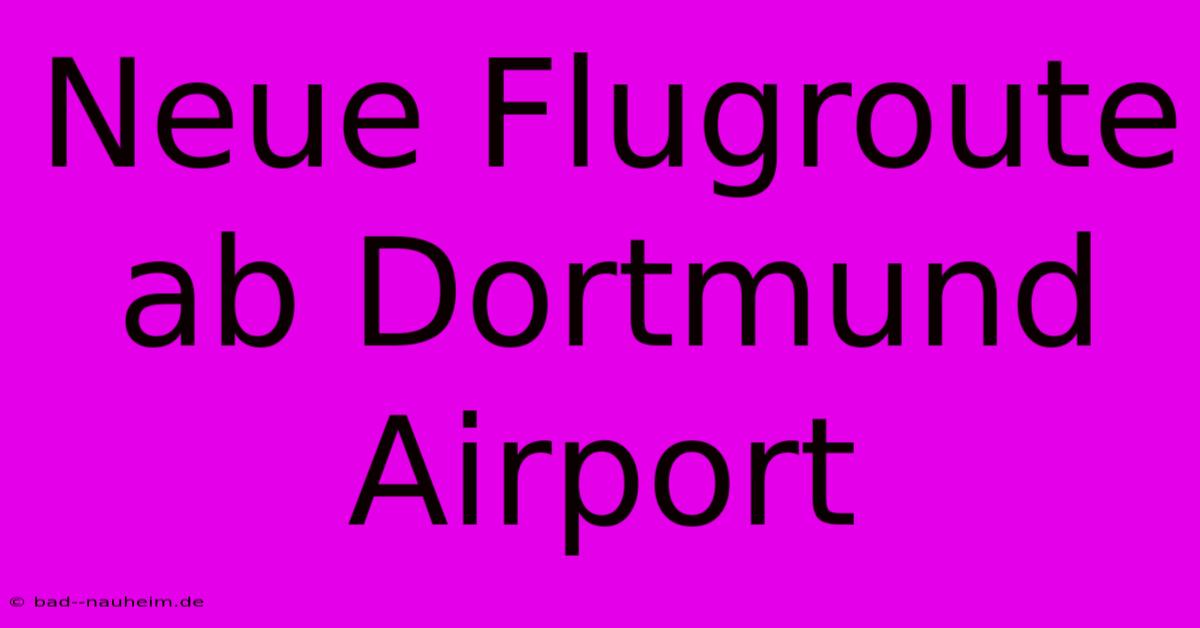 Neue Flugroute Ab Dortmund Airport