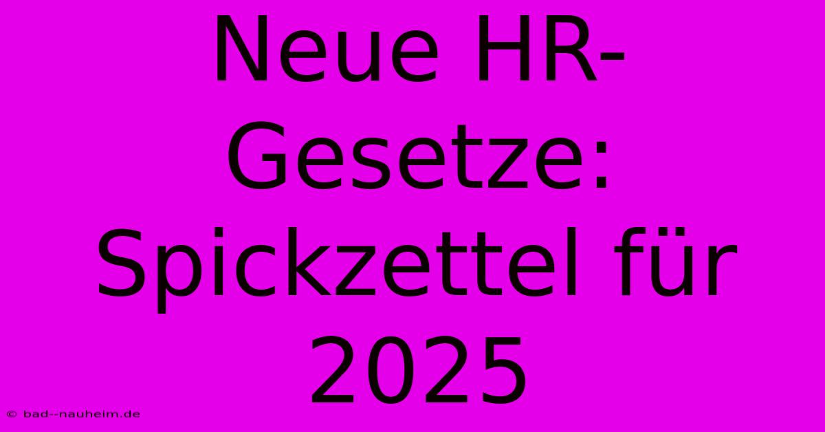 Neue HR-Gesetze: Spickzettel Für 2025