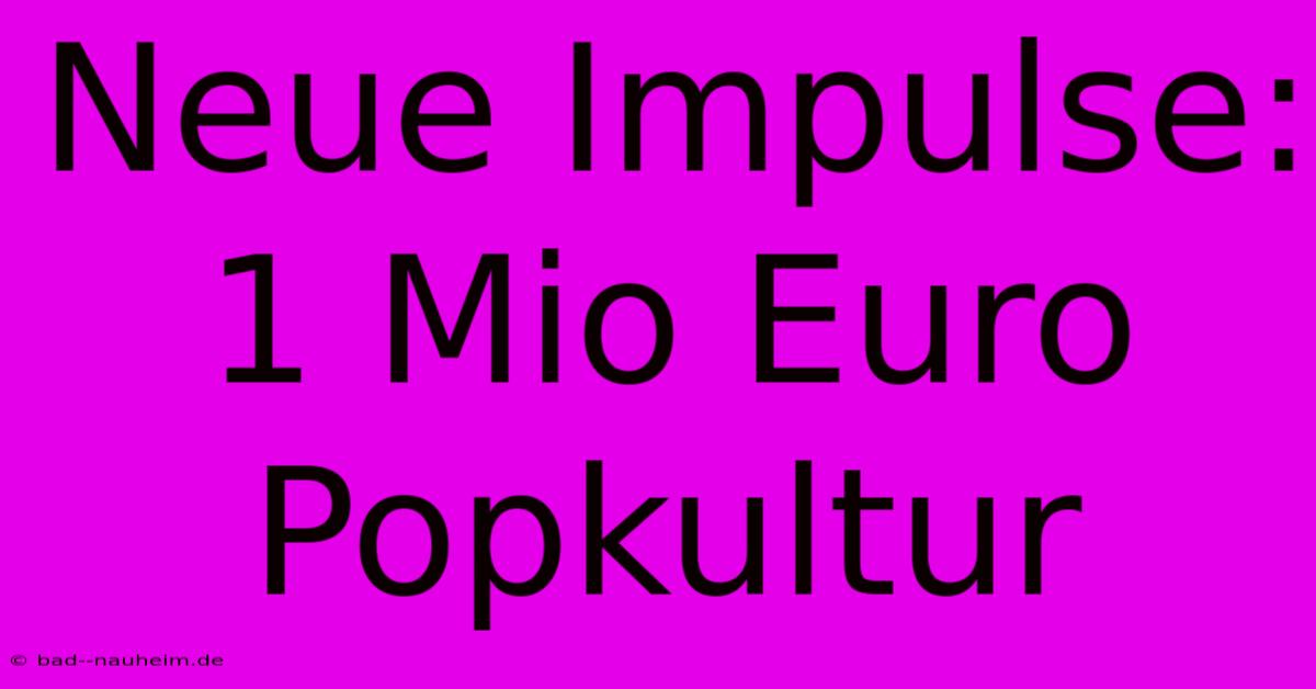 Neue Impulse: 1 Mio Euro Popkultur