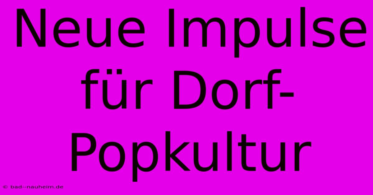 Neue Impulse Für Dorf-Popkultur