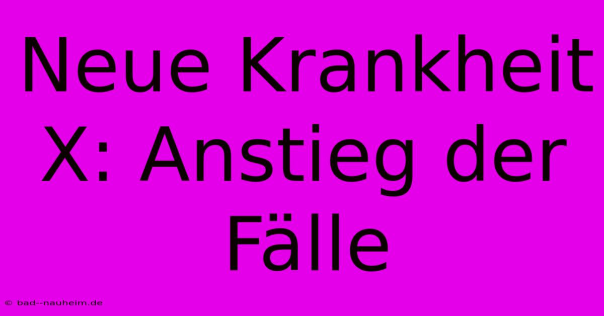 Neue Krankheit X: Anstieg Der Fälle