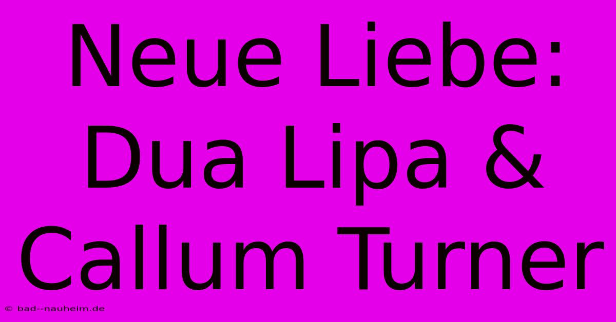 Neue Liebe: Dua Lipa & Callum Turner