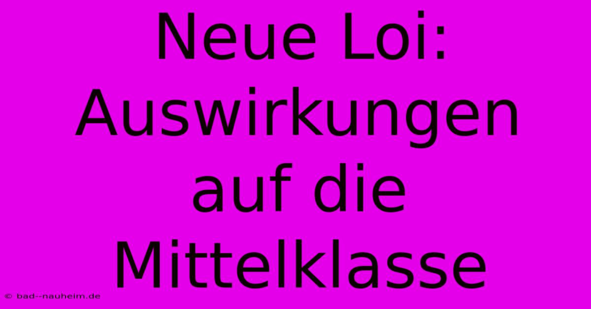 Neue Loi: Auswirkungen Auf Die Mittelklasse