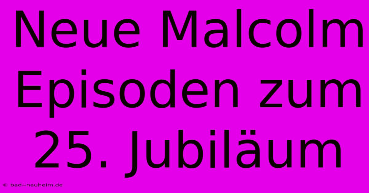 Neue Malcolm Episoden Zum 25. Jubiläum