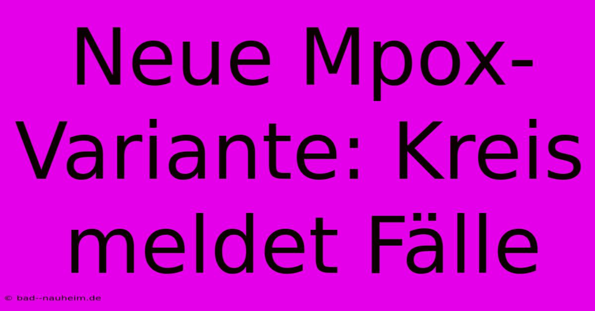 Neue Mpox-Variante: Kreis Meldet Fälle