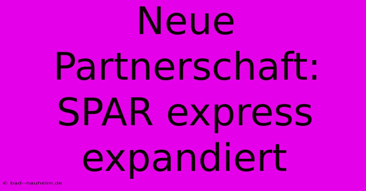 Neue Partnerschaft: SPAR Express Expandiert