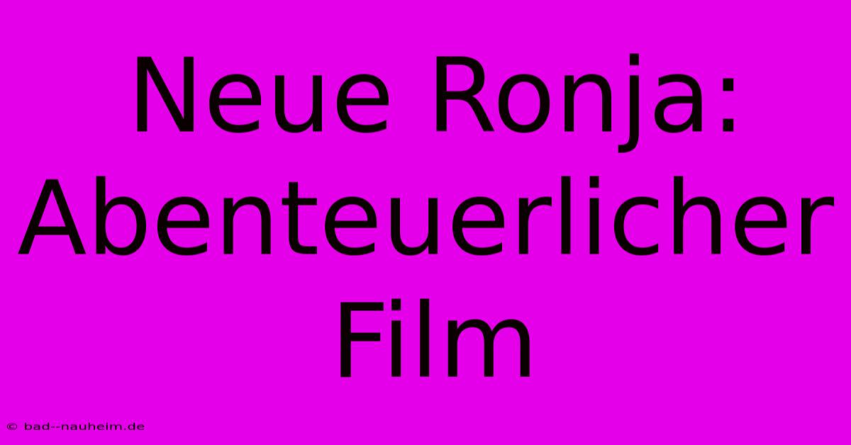 Neue Ronja: Abenteuerlicher Film