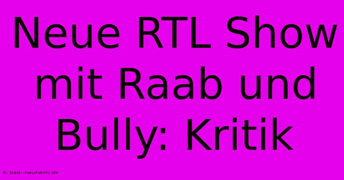 Neue RTL Show Mit Raab Und Bully: Kritik