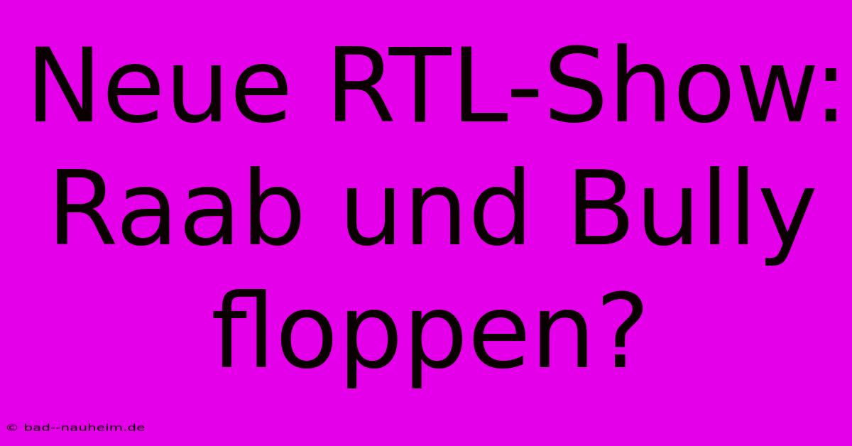 Neue RTL-Show: Raab Und Bully Floppen?