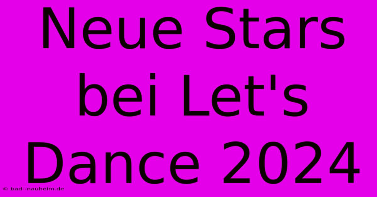 Neue Stars Bei Let's Dance 2024