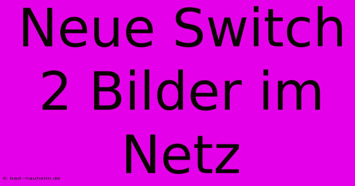 Neue Switch 2 Bilder Im Netz