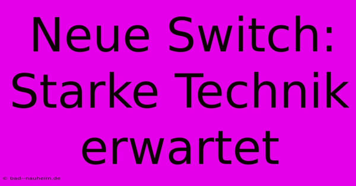 Neue Switch: Starke Technik Erwartet