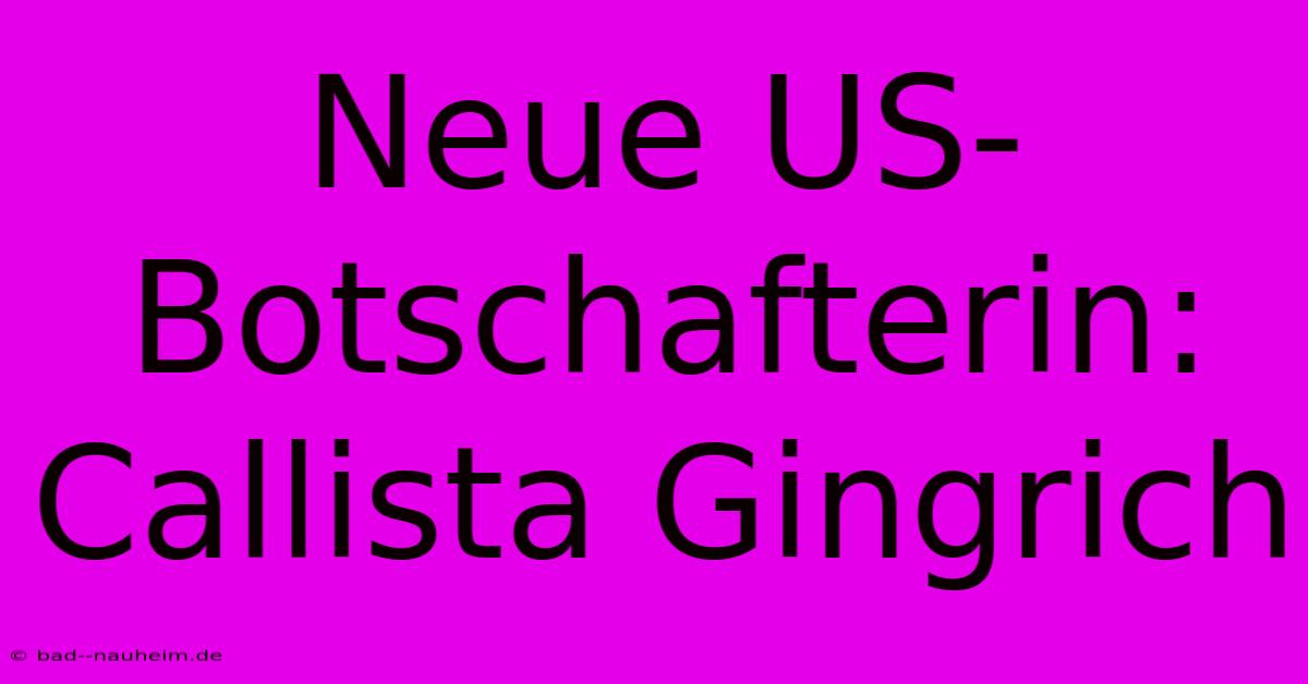 Neue US-Botschafterin: Callista Gingrich