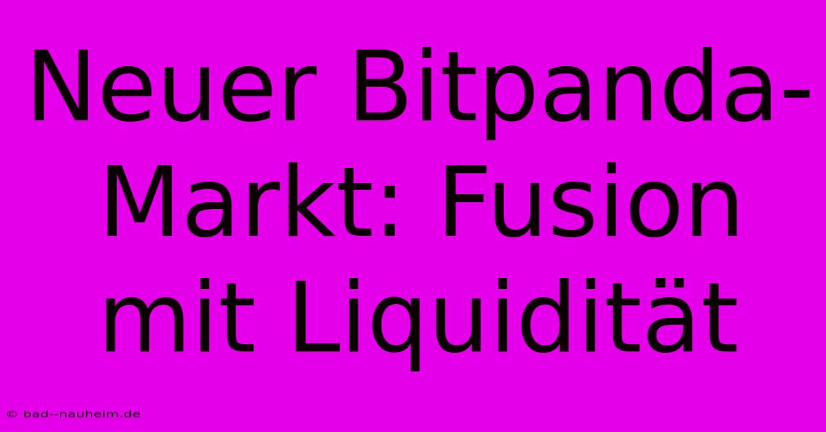 Neuer Bitpanda-Markt: Fusion Mit Liquidität