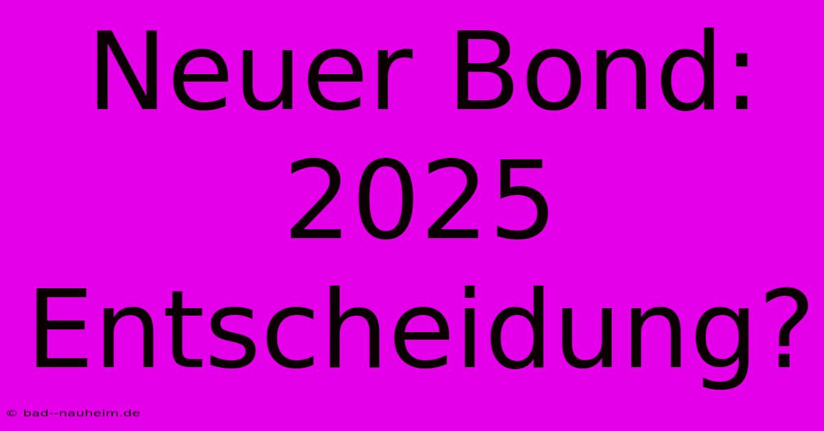 Neuer Bond: 2025 Entscheidung?