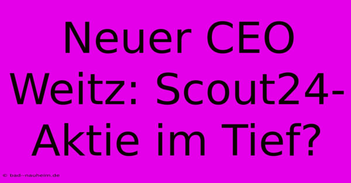 Neuer CEO Weitz: Scout24-Aktie Im Tief?