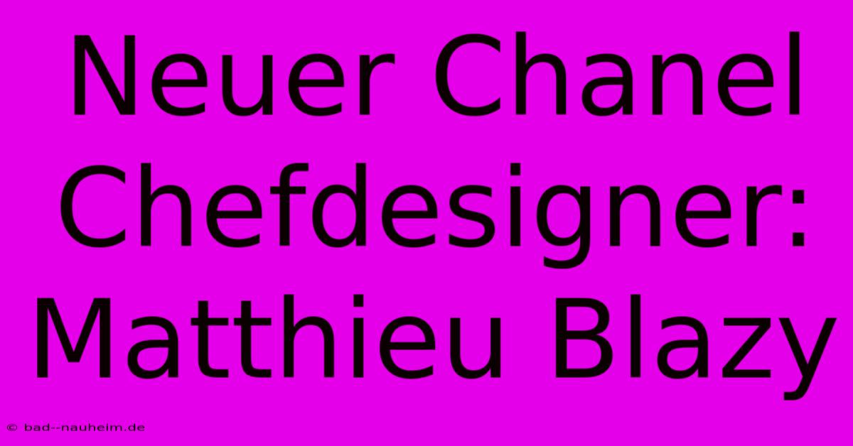 Neuer Chanel Chefdesigner: Matthieu Blazy