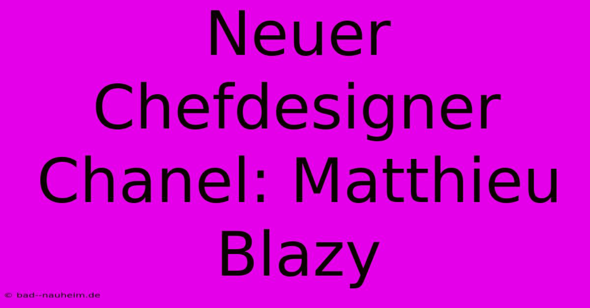 Neuer Chefdesigner Chanel: Matthieu Blazy