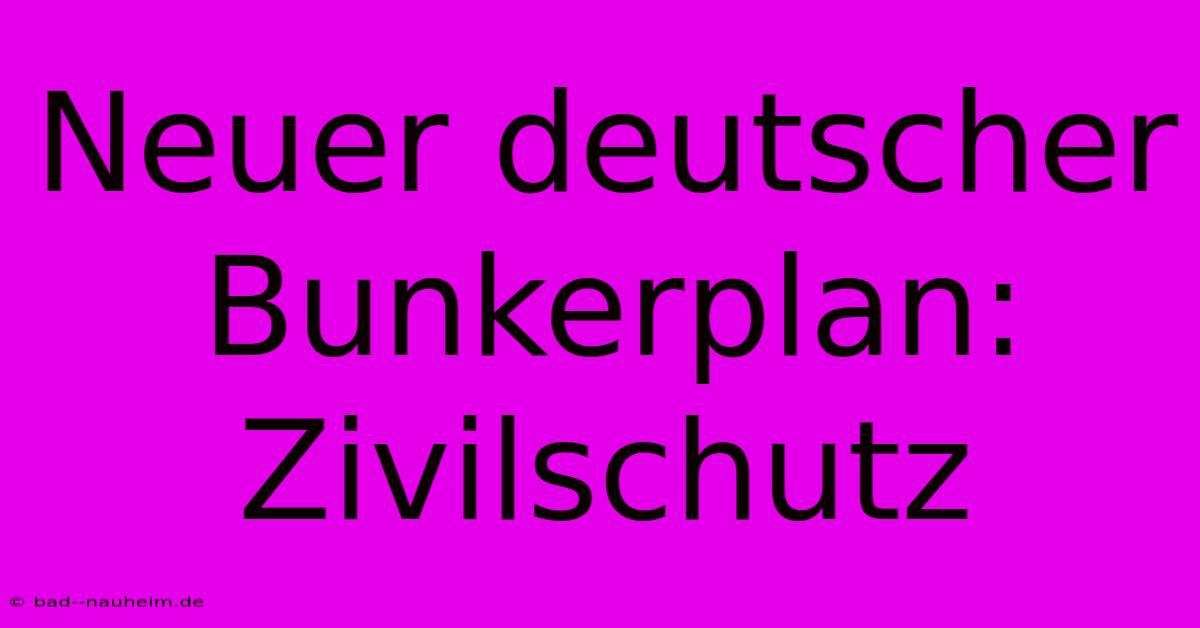 Neuer Deutscher Bunkerplan:  Zivilschutz