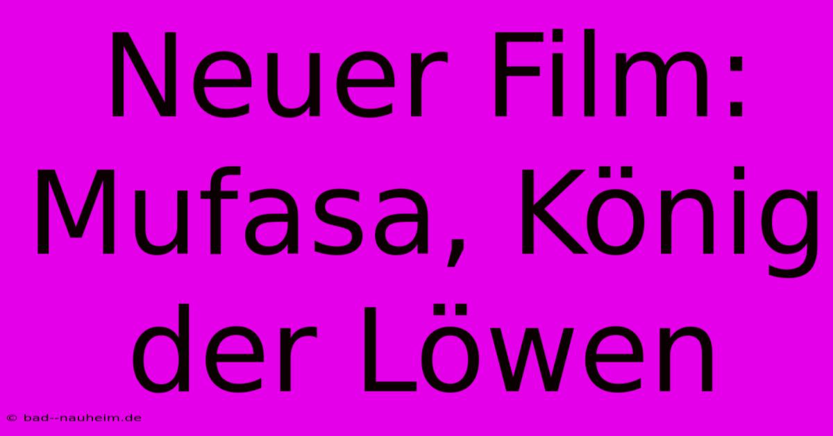 Neuer Film: Mufasa, König Der Löwen