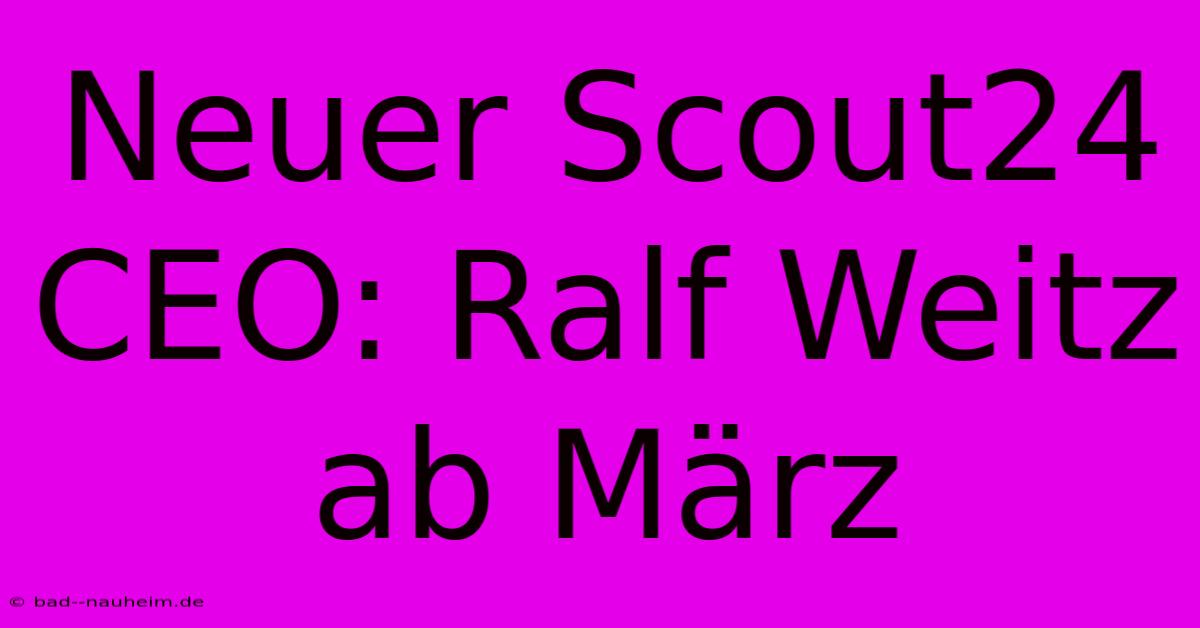 Neuer Scout24 CEO: Ralf Weitz Ab März