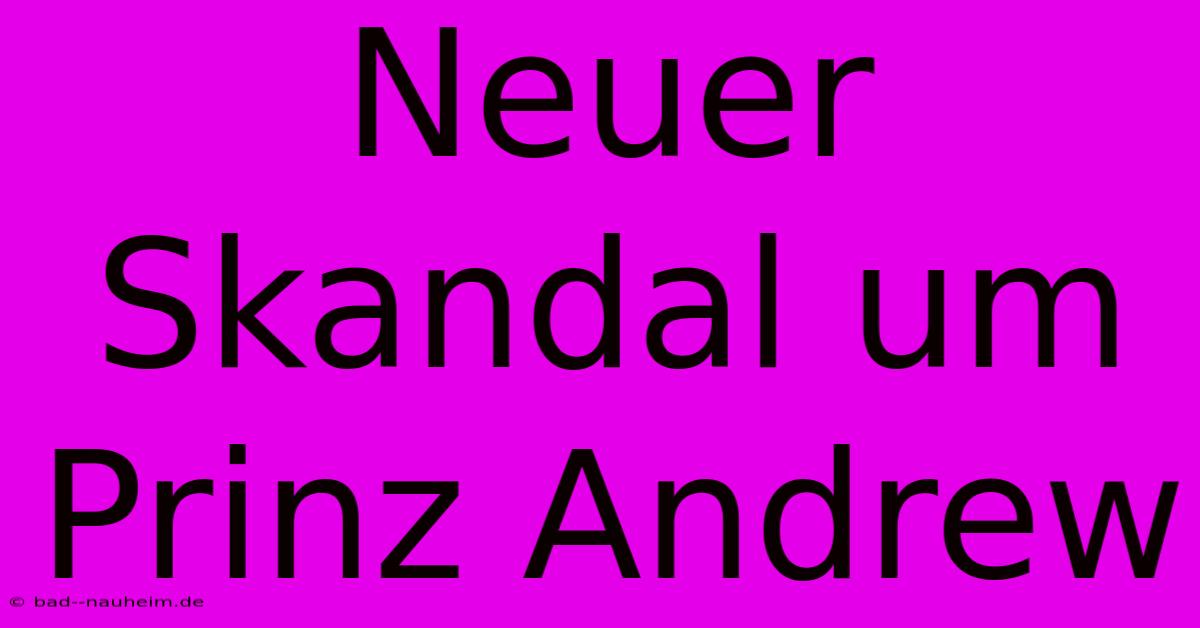 Neuer Skandal Um Prinz Andrew