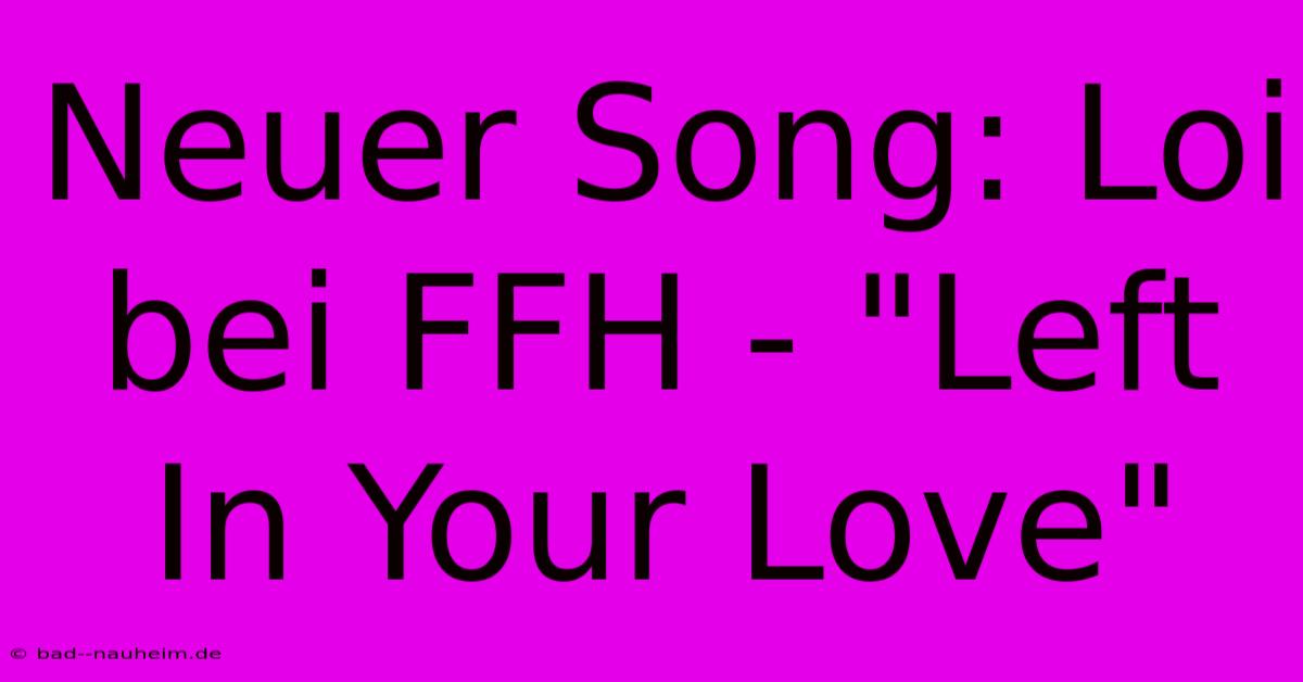 Neuer Song: Loi Bei FFH - 