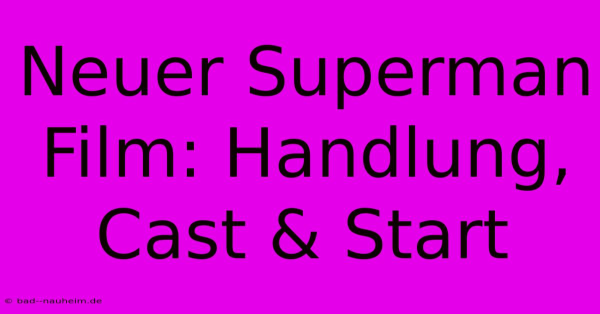 Neuer Superman Film: Handlung, Cast & Start