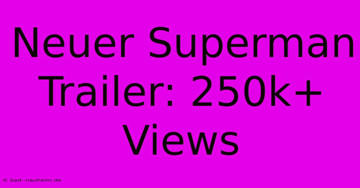 Neuer Superman Trailer: 250k+ Views