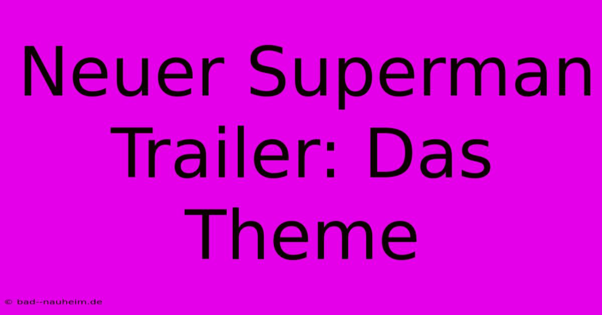 Neuer Superman Trailer: Das Theme