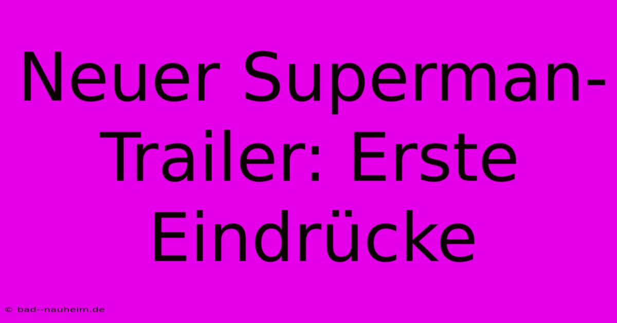 Neuer Superman-Trailer: Erste Eindrücke