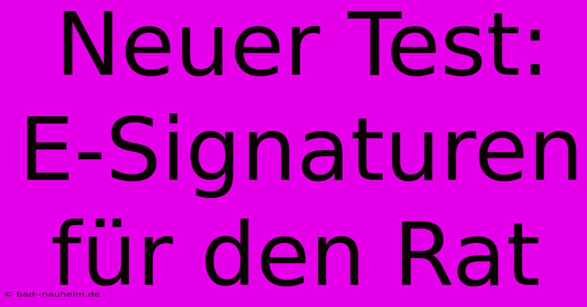 Neuer Test: E-Signaturen Für Den Rat