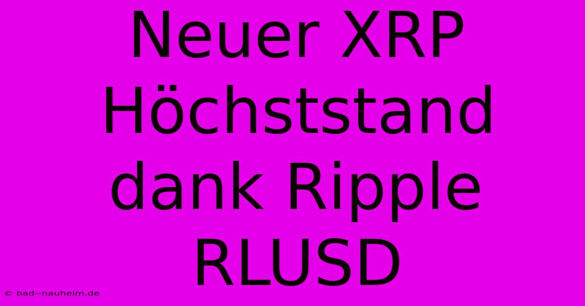 Neuer XRP Höchststand Dank Ripple RLUSD