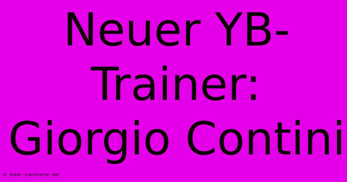 Neuer YB-Trainer: Giorgio Contini