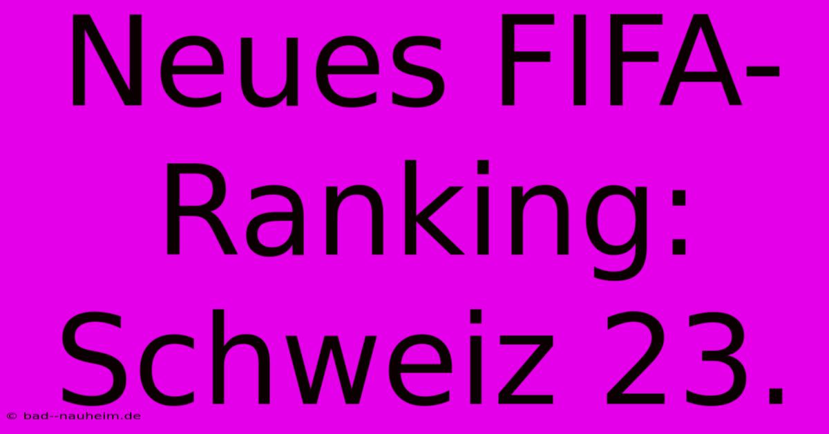 Neues FIFA-Ranking: Schweiz 23.