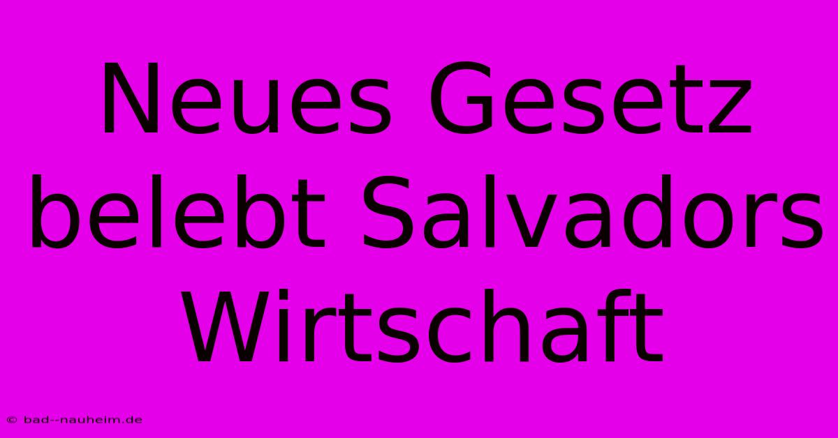 Neues Gesetz Belebt Salvadors Wirtschaft